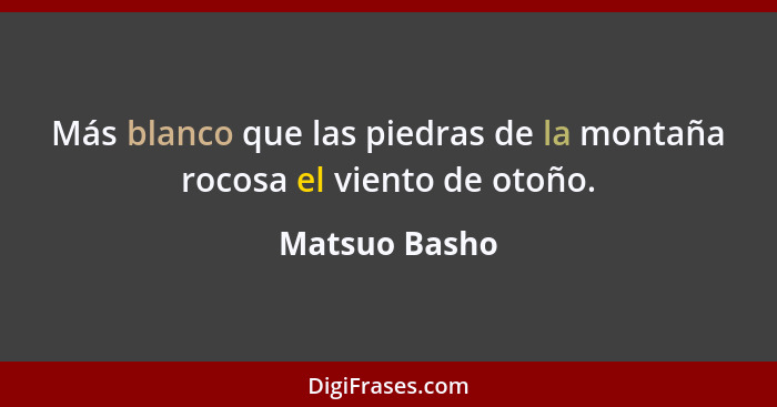 Más blanco que las piedras de la montaña rocosa el viento de otoño.... - Matsuo Basho