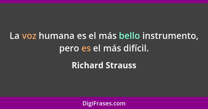 La voz humana es el más bello instrumento, pero es el más difícil.... - Richard Strauss