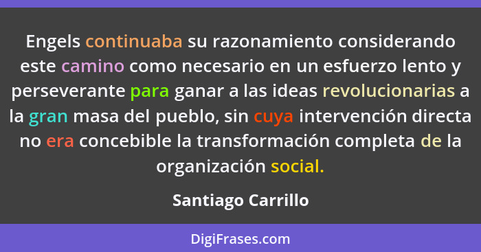 Engels continuaba su razonamiento considerando este camino como necesario en un esfuerzo lento y perseverante para ganar a las ide... - Santiago Carrillo