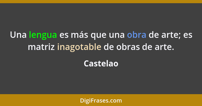 Una lengua es más que una obra de arte; es matriz inagotable de obras de arte.... - Castelao