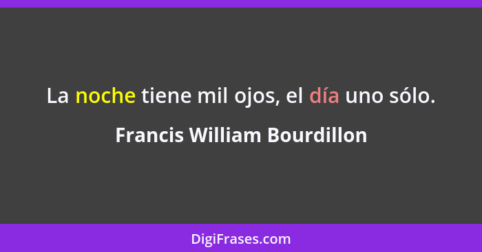 La noche tiene mil ojos, el día uno sólo.... - Francis William Bourdillon