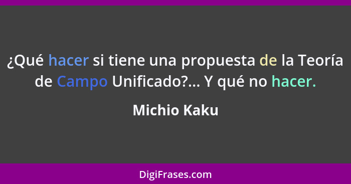 ¿Qué hacer si tiene una propuesta de la Teoría de Campo Unificado?... Y qué no hacer.... - Michio Kaku