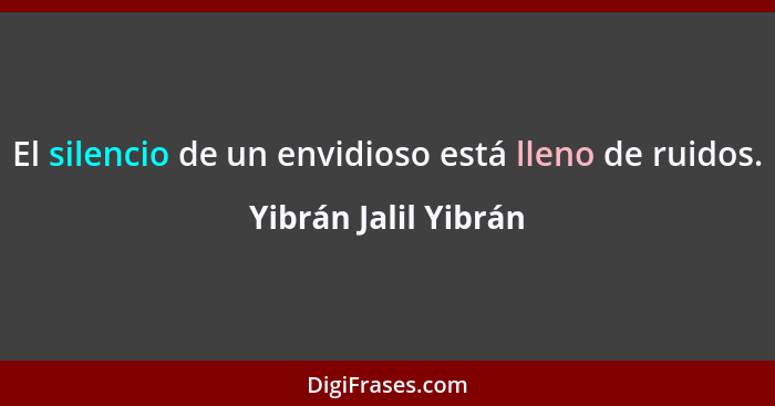 El silencio de un envidioso está lleno de ruidos.... - Yibrán Jalil Yibrán