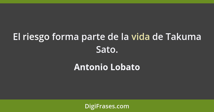 El riesgo forma parte de la vida de Takuma Sato.... - Antonio Lobato