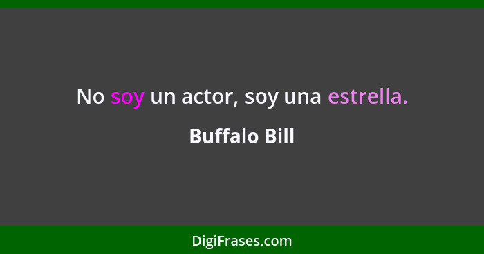 No soy un actor, soy una estrella.... - Buffalo Bill