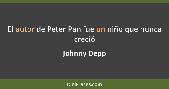El autor de Peter Pan fue un niño que nunca creció... - Johnny Depp