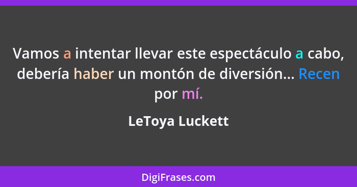 Vamos a intentar llevar este espectáculo a cabo, debería haber un montón de diversión... Recen por mí.... - LeToya Luckett