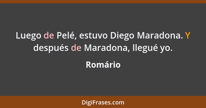 Luego de Pelé, estuvo Diego Maradona. Y después de Maradona, llegué yo.... - Romário