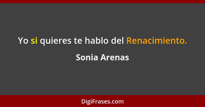 Yo si quieres te hablo del Renacimiento.... - Sonia Arenas