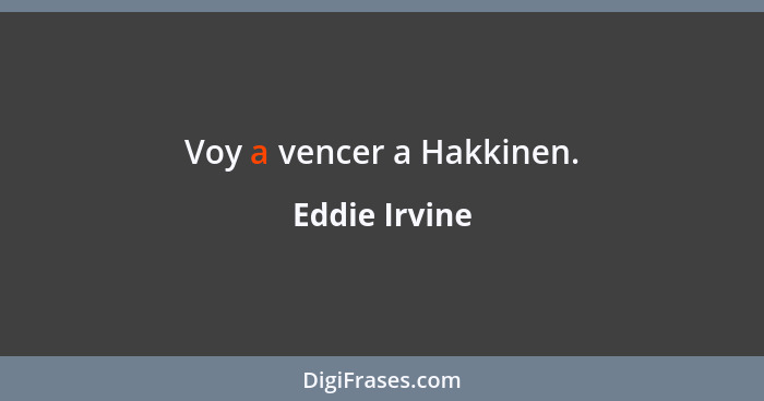 Voy a vencer a Hakkinen.... - Eddie Irvine