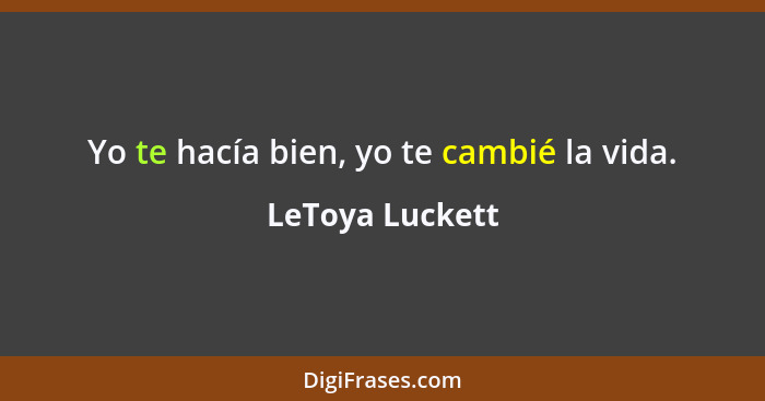 Yo te hacía bien, yo te cambié la vida.... - LeToya Luckett