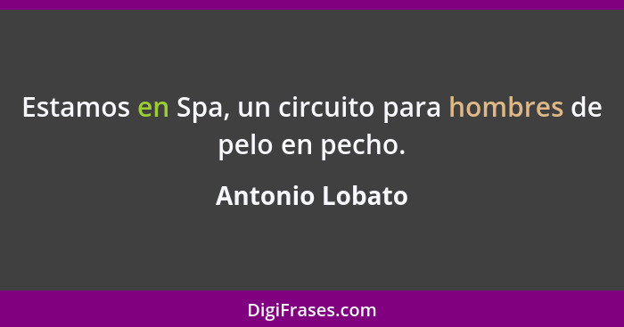 Estamos en Spa, un circuito para hombres de pelo en pecho.... - Antonio Lobato