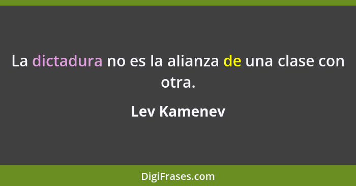 La dictadura no es la alianza de una clase con otra.... - Lev Kamenev