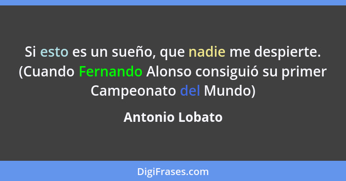 Si esto es un sueño, que nadie me despierte. (Cuando Fernando Alonso consiguió su primer Campeonato del Mundo)... - Antonio Lobato