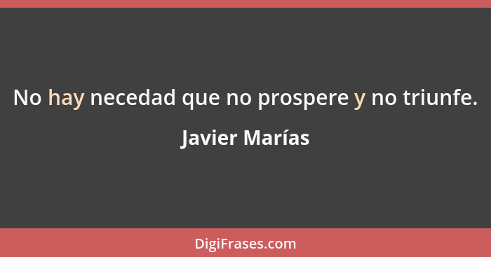 No hay necedad que no prospere y no triunfe.... - Javier Marías