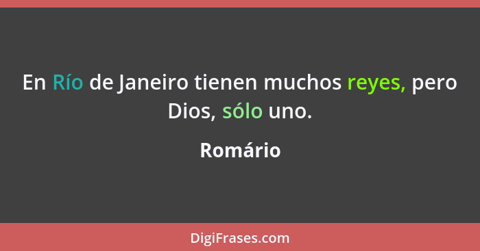 En Río de Janeiro tienen muchos reyes, pero Dios, sólo uno.... - Romário