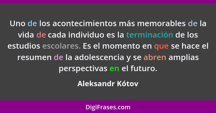 Uno de los acontecimientos más memorables de la vida de cada individuo es la terminación de los estudios escolares. Es el momento en... - Aleksandr Kótov