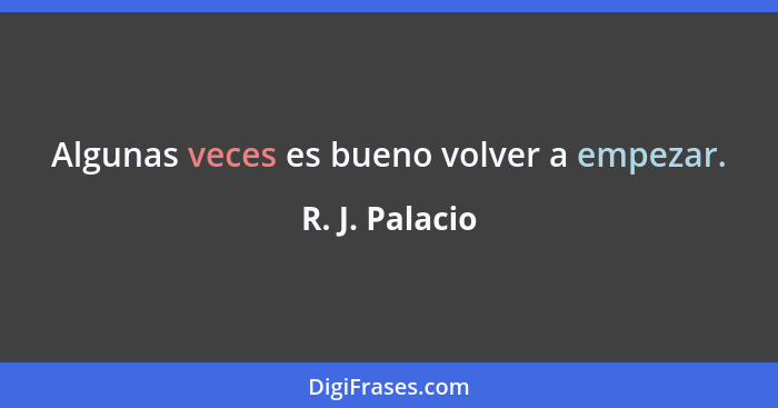 Algunas veces es bueno volver a empezar.... - R. J. Palacio