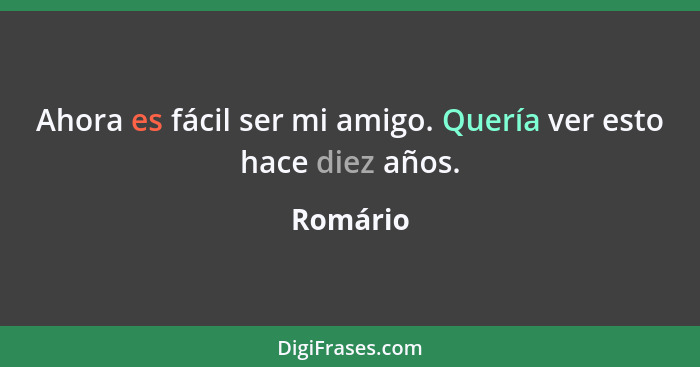 Ahora es fácil ser mi amigo. Quería ver esto hace diez años.... - Romário