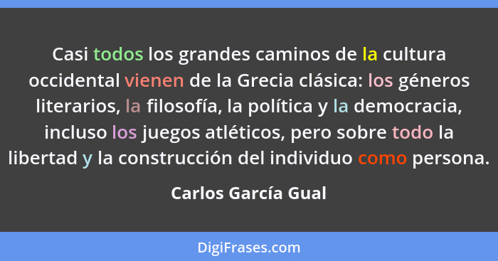 Casi todos los grandes caminos de la cultura occidental vienen de la Grecia clásica: los géneros literarios, la filosofía, la pol... - Carlos García Gual