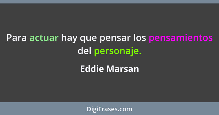 Para actuar hay que pensar los pensamientos del personaje.... - Eddie Marsan