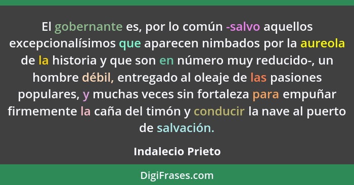 El gobernante es, por lo común -salvo aquellos excepcionalísimos que aparecen nimbados por la aureola de la historia y que son en n... - Indalecio Prieto