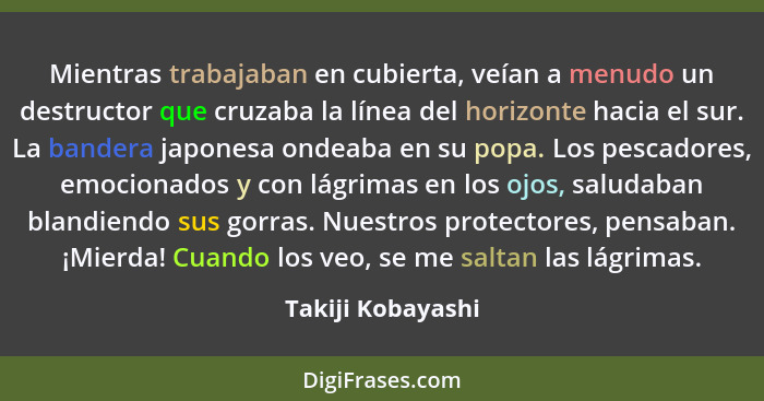 Mientras trabajaban en cubierta, veían a menudo un destructor que cruzaba la línea del horizonte hacia el sur. La bandera japonesa... - Takiji Kobayashi