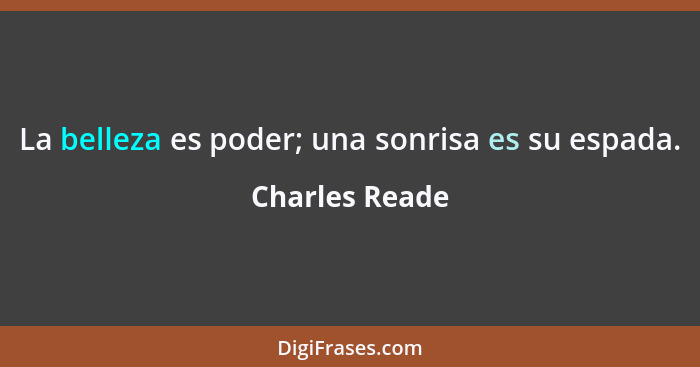 La belleza es poder; una sonrisa es su espada.... - Charles Reade