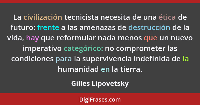 La civilización tecnicista necesita de una ética de futuro: frente a las amenazas de destrucción de la vida, hay que reformular na... - Gilles Lipovetsky