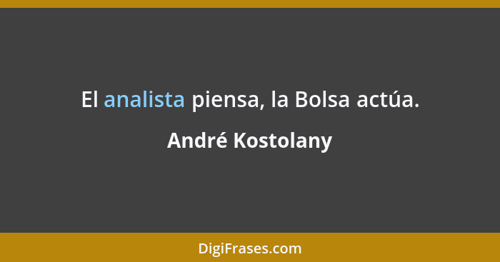El analista piensa, la Bolsa actúa.... - André Kostolany