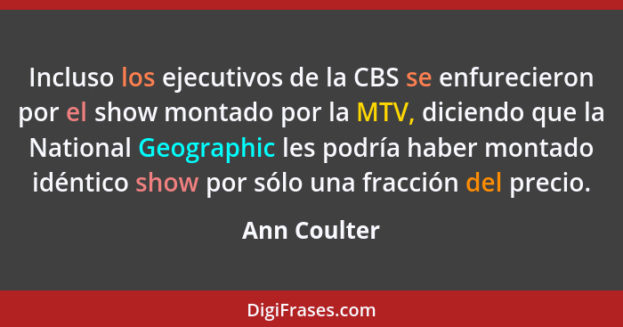 Incluso los ejecutivos de la CBS se enfurecieron por el show montado por la MTV, diciendo que la National Geographic les podría haber mo... - Ann Coulter