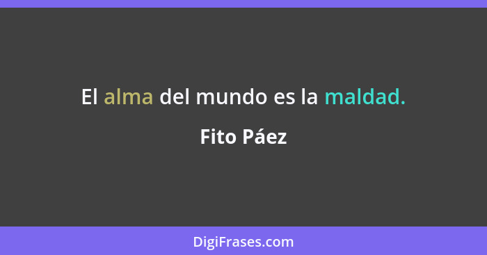 El alma del mundo es la maldad.... - Fito Páez