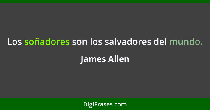 Los soñadores son los salvadores del mundo.... - James Allen