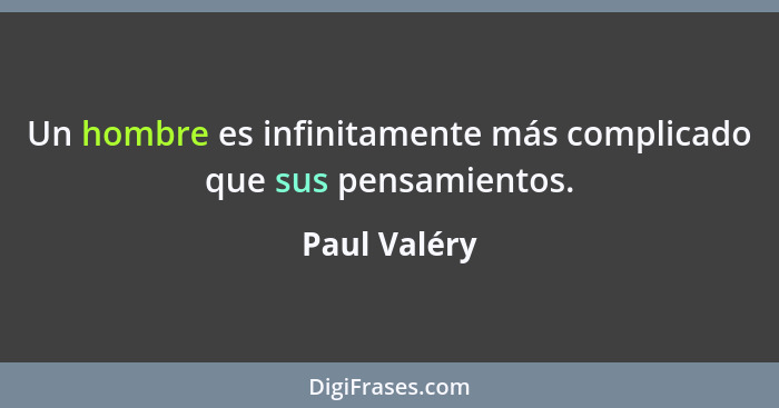 Un hombre es infinitamente más complicado que sus pensamientos.... - Paul Valéry