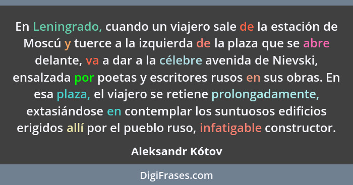 En Leningrado, cuando un viajero sale de la estación de Moscú y tuerce a la izquierda de la plaza que se abre delante, va a dar a la... - Aleksandr Kótov