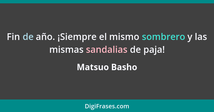 Fin de año. ¡Siempre el mismo sombrero y las mismas sandalias de paja!... - Matsuo Basho