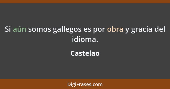 Si aún somos gallegos es por obra y gracia del idioma.... - Castelao