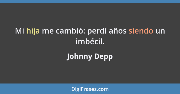 Mi hija me cambió: perdí años siendo un imbécil.... - Johnny Depp