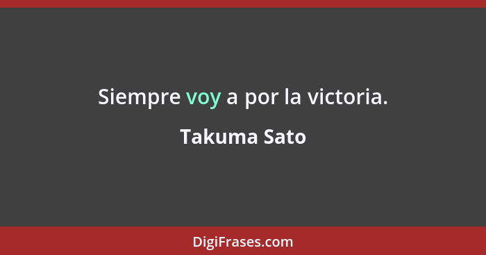 Siempre voy a por la victoria.... - Takuma Sato
