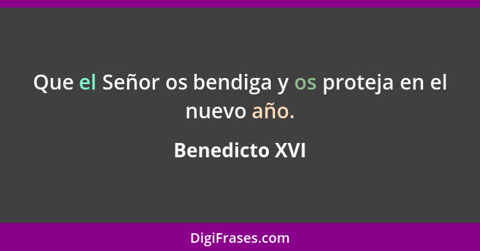 Que el Señor os bendiga y os proteja en el nuevo año.... - Benedicto XVI