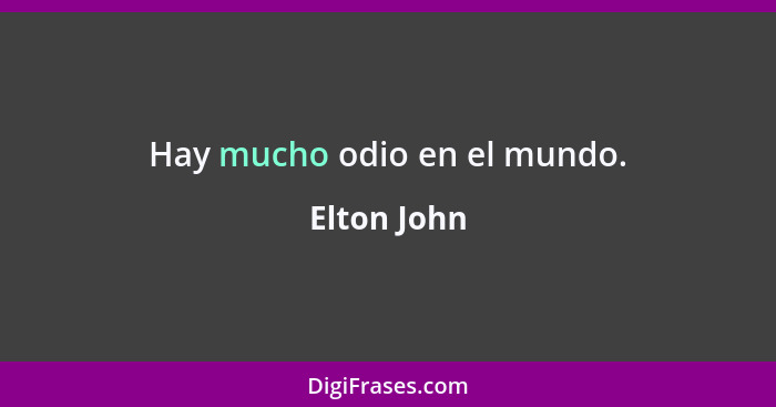 Hay mucho odio en el mundo.... - Elton John