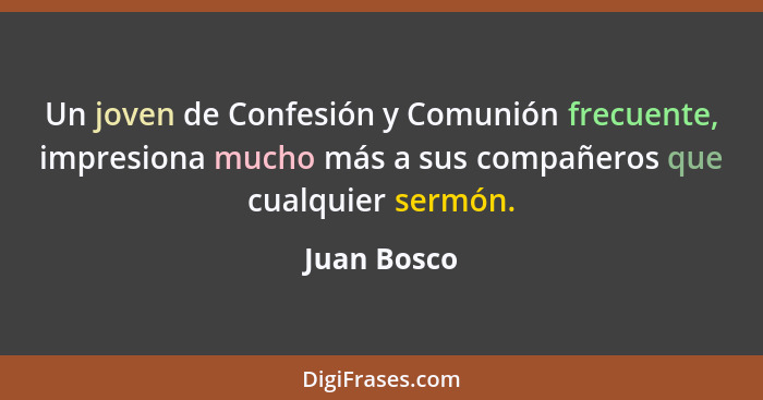 Un joven de Confesión y Comunión frecuente, impresiona mucho más a sus compañeros que cualquier sermón.... - Juan Bosco
