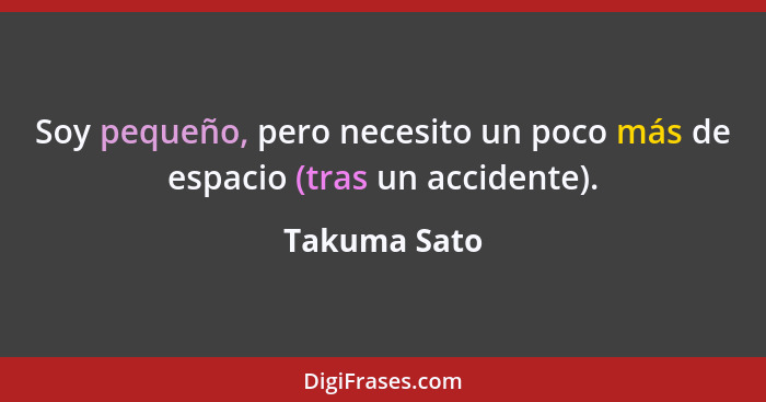 Soy pequeño, pero necesito un poco más de espacio (tras un accidente).... - Takuma Sato