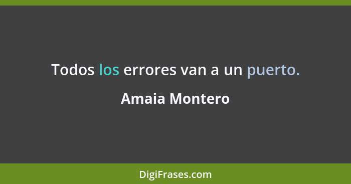 Todos los errores van a un puerto.... - Amaia Montero