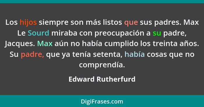 Los hijos siempre son más listos que sus padres. Max Le Sourd miraba con preocupación a su padre, Jacques. Max aún no había cumpli... - Edward Rutherfurd