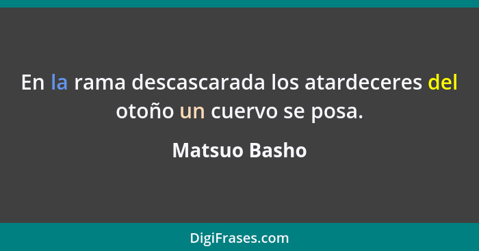 En la rama descascarada los atardeceres del otoño un cuervo se posa.... - Matsuo Basho