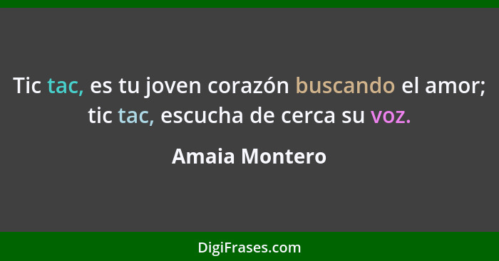 Tic tac, es tu joven corazón buscando el amor; tic tac, escucha de cerca su voz.... - Amaia Montero