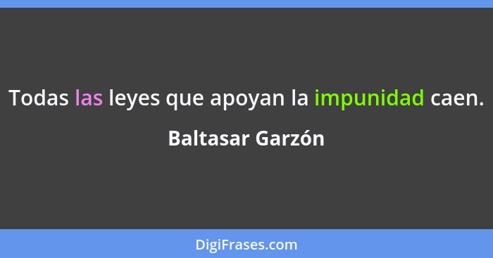 Todas las leyes que apoyan la impunidad caen.... - Baltasar Garzón