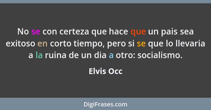 No se con certeza que hace que un pais sea exitoso en corto tiempo, pero si se que lo llevaria a la ruina de un dia a otro: socialismo.... - Elvis Occ