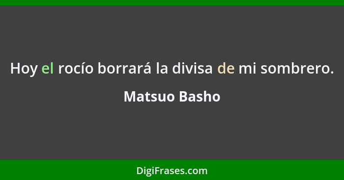 Hoy el rocío borrará la divisa de mi sombrero.... - Matsuo Basho